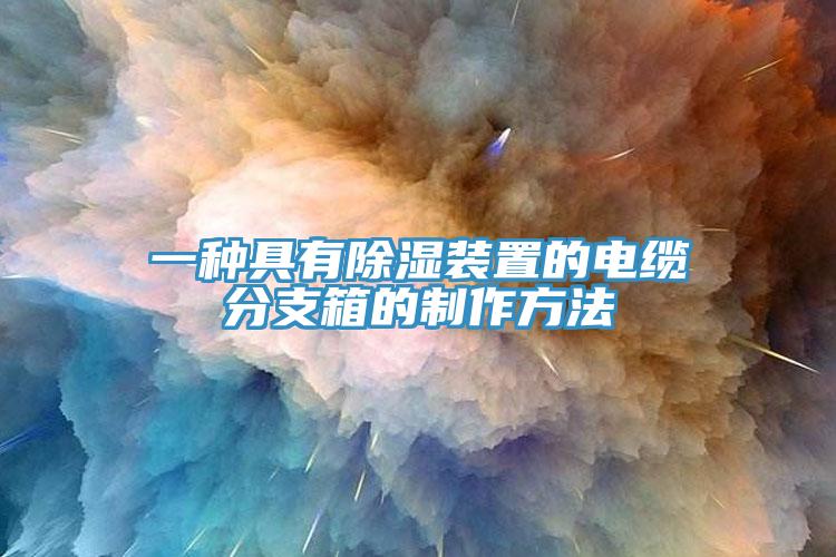 一种具有除湿装置的电缆分支箱的制作方法