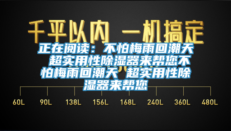 正在阅读：不怕梅雨回潮天 超实用性除湿器来帮您不怕梅雨回潮天 超实用性除湿器来帮您