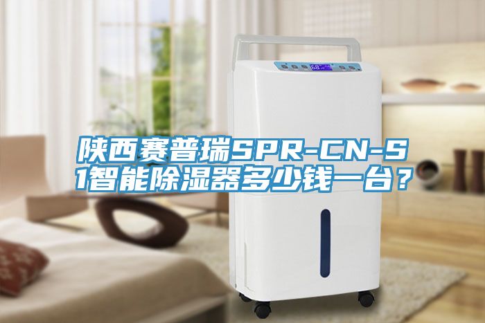 陕西赛普瑞SPR-CN-S1智能除湿器多少钱一台？